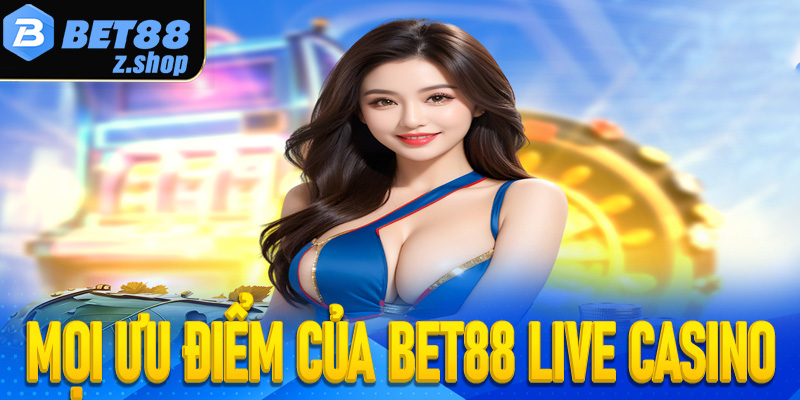 Khám phá mọi ưu điểm của Bet88 live casino dành cho bet thủ