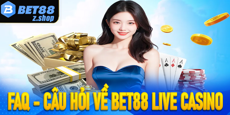 FAQ - Giải đáp câu hỏi khi tham gia Bet88 live casino chi tiết
