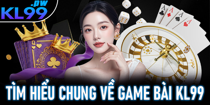 Tìm hiểu chung về game bài kl99