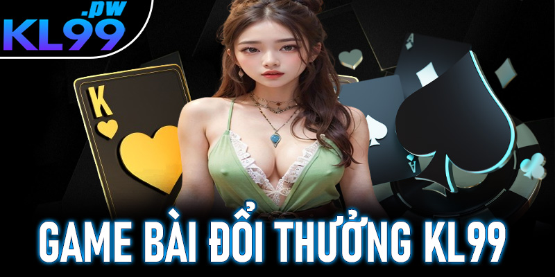 Game bài KL99 - Trang cá cược game bài đình đám bậc nhất