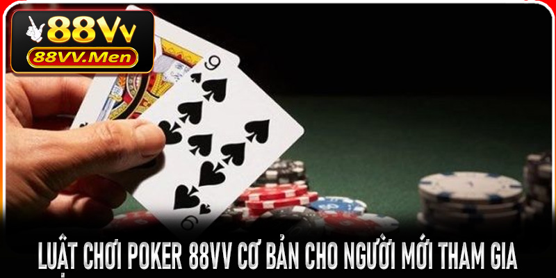 Luật chơi Poker 88VV cơ bản cho người mới tham gia