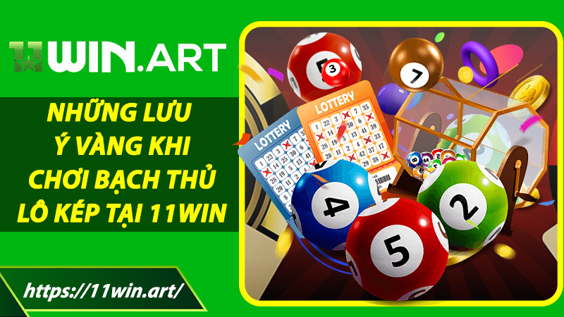 Những Lưu Ý Vàng Khi Chơi Bạch Thủ Lô Kép Tại 11win