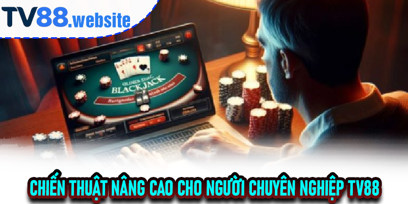 Chiến thuật nâng cao cho người chuyên nghiệp TV88